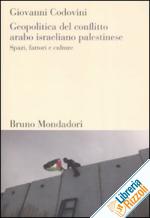 GIOVANNI CODOVINI      GEOPOLITICA DEL CONFLITTO ARABO ISRAELIANO PALESTINESE. Spazi Fattori e Culture