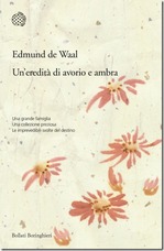 EDMUND de WAAL UN’EREDITA’ DI  AVORIO E AMBRA