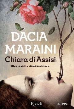 DACIA MARAINI    CHIARA DI ASSISI  Elogio della disobbedienza