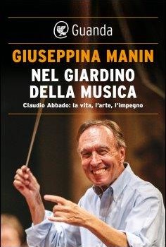GIUSEPPINA MANIN Nel giardino della Musica – Claudio Abbado: La vita, l’arte, l’impegno